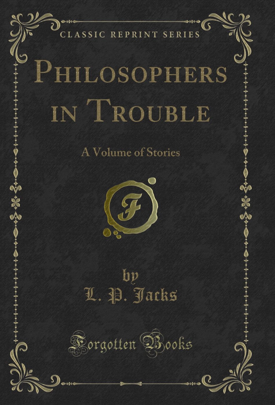 Philosophers in Trouble: A Volume of Stories (Classic Reprint)