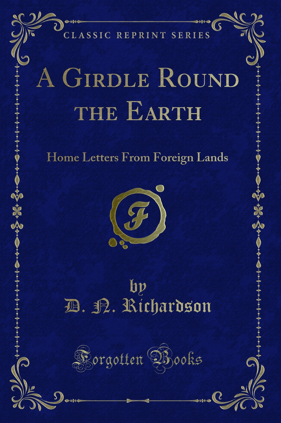 A Girdle Round the Earth: Home Letters From Foreign Lands (Classic Reprint)