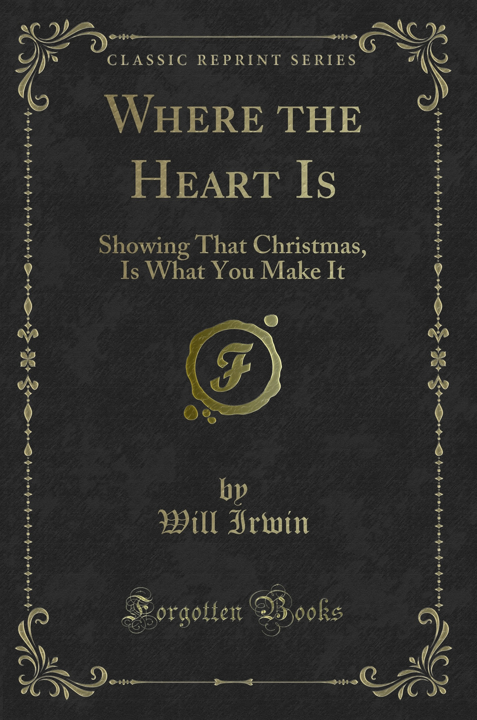 Where the Heart Is: Showing That Christmas, Is What You Make It (Classic Reprint)