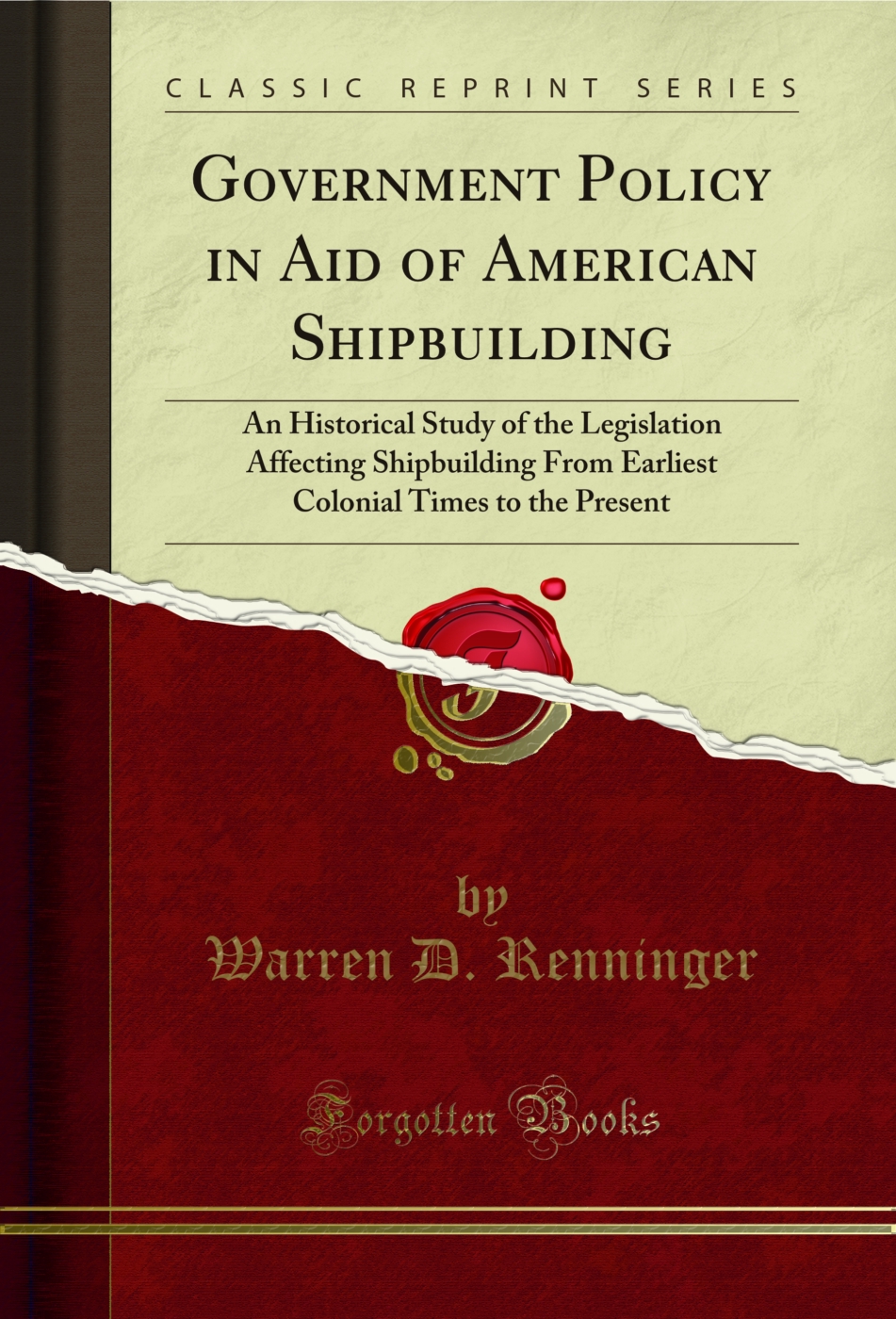 Government Policy in Aid of American Shipbuilding: An Historical Study of the Legislation Affecting Shipbuilding From Earliest Colonial Times to the Present (Classic Reprint)