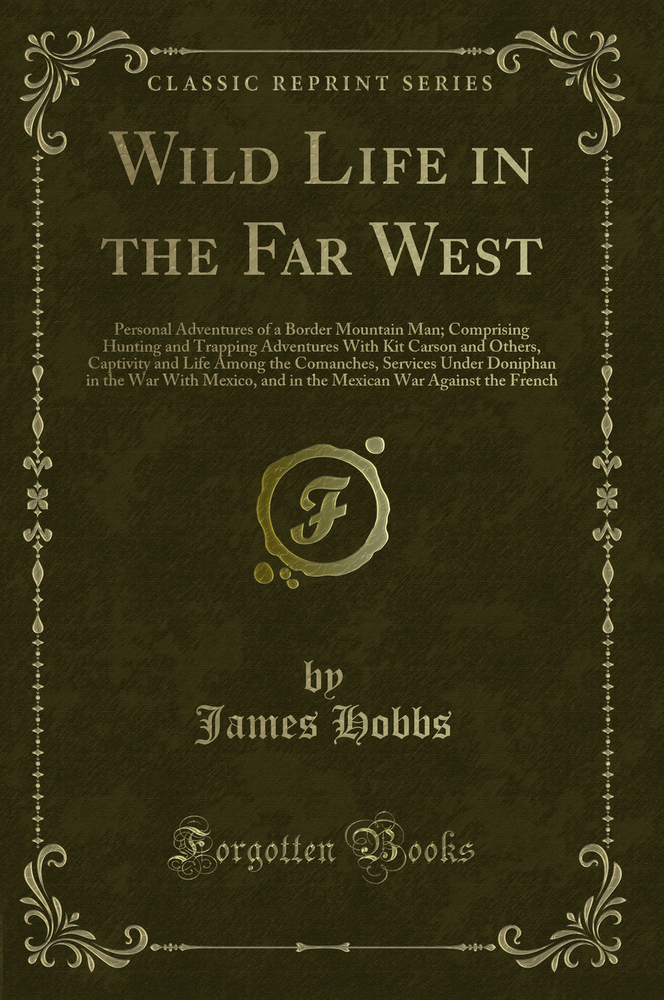 Wild Life in the Far West: Personal Adventures of a Border Mountain Man; Comprising Hunting and Trapping Adventures With Kit Carson and Others, Captivity and Life Among the Comanches, Services Under Doniphan in the War With Mexico, and in the Mexican War