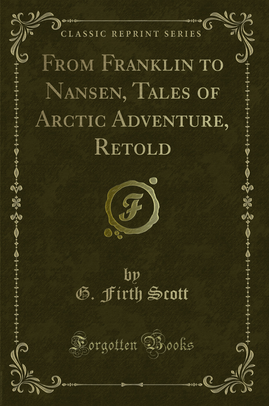 From Franklin to Nansen, Tales of Arctic Adventure, Retold (Classic Reprint)