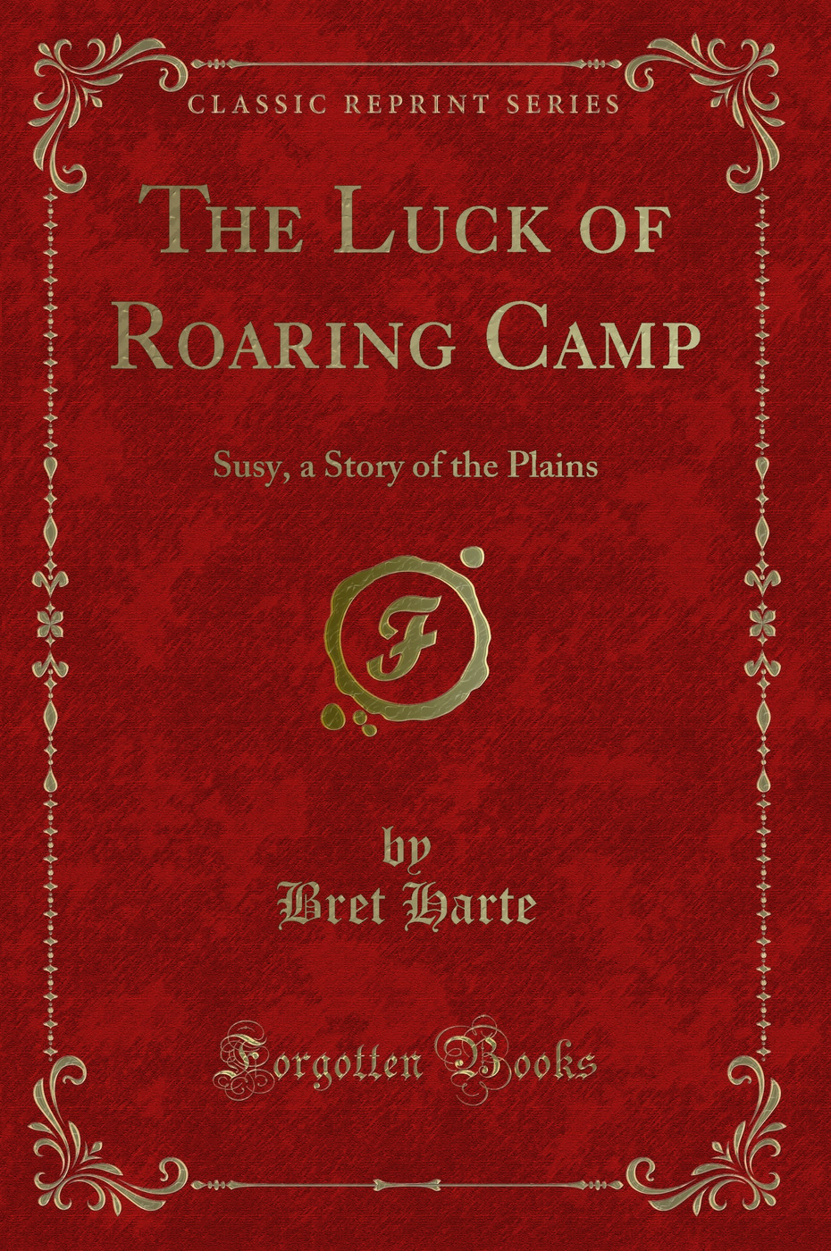 The Luck of Roaring Camp; Susy, a Story of the Plains (Classic Reprint)