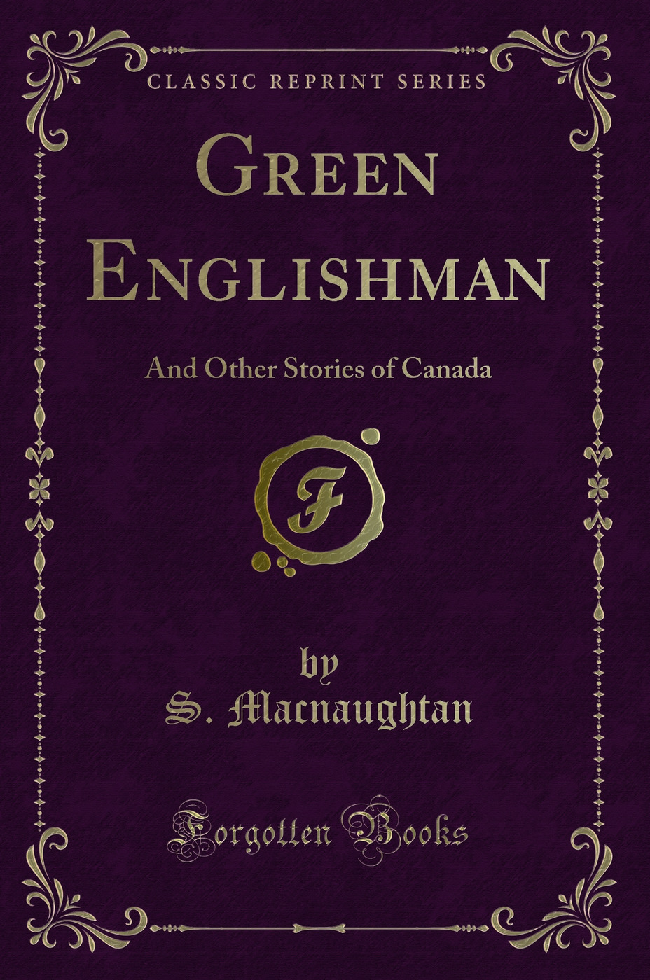 Green Englishman: And Other Stories of Canada (Classic Reprint)