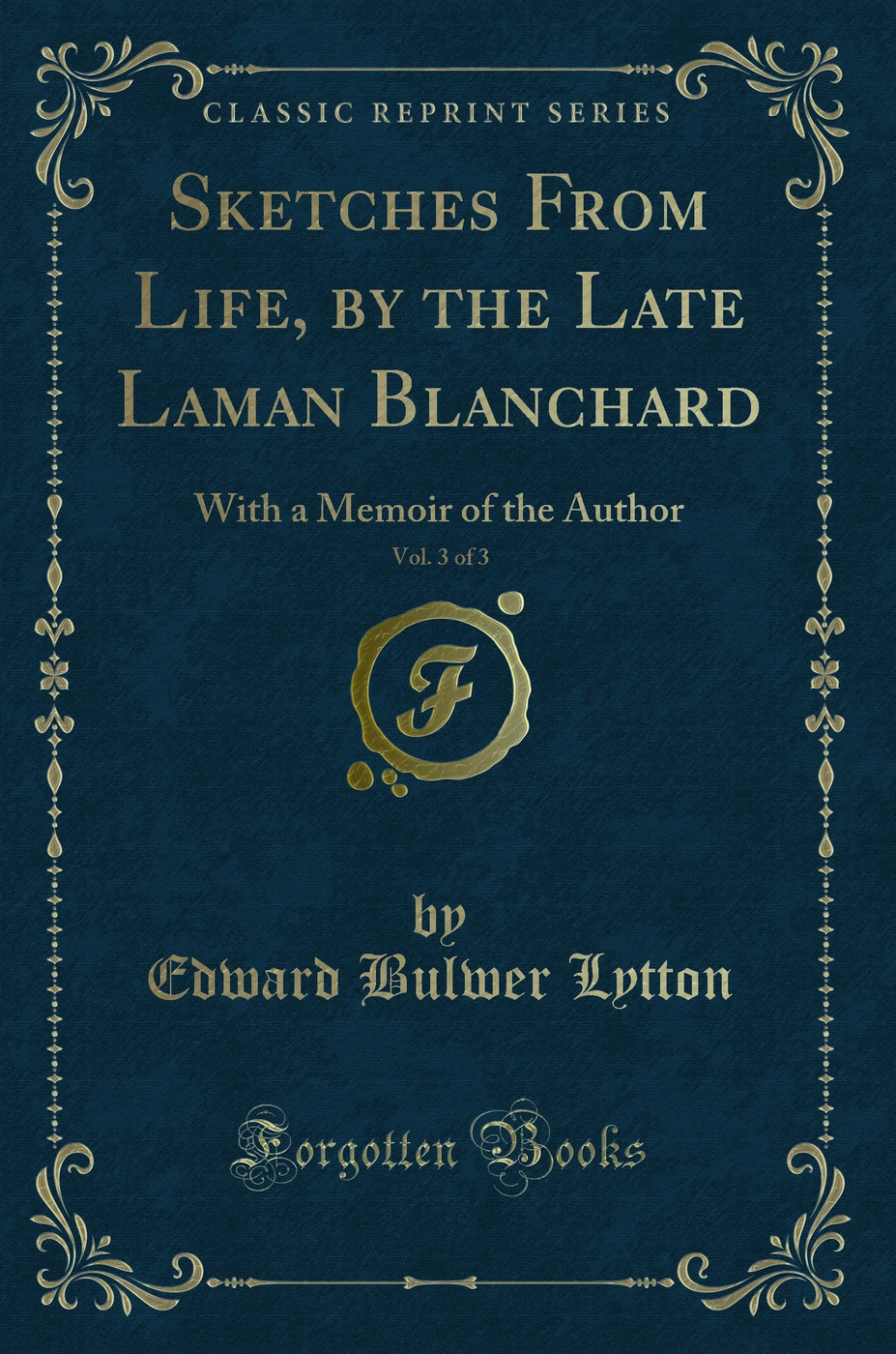 Sketches From Life, by the Late Laman Blanchard, Vol. 3 of 3: With a Memoir of the Author (Classic Reprint)
