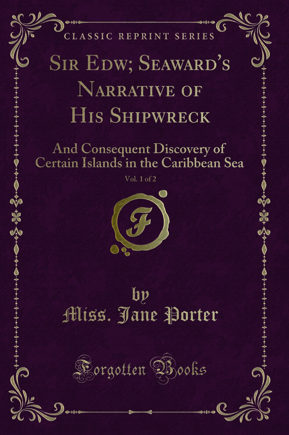 Sir Edw; Seaward's Narrative of His Shipwreck, Vol. 1 of 2: And Consequent Discovery of Certain Islands in the Caribbean Sea (Classic Reprint)