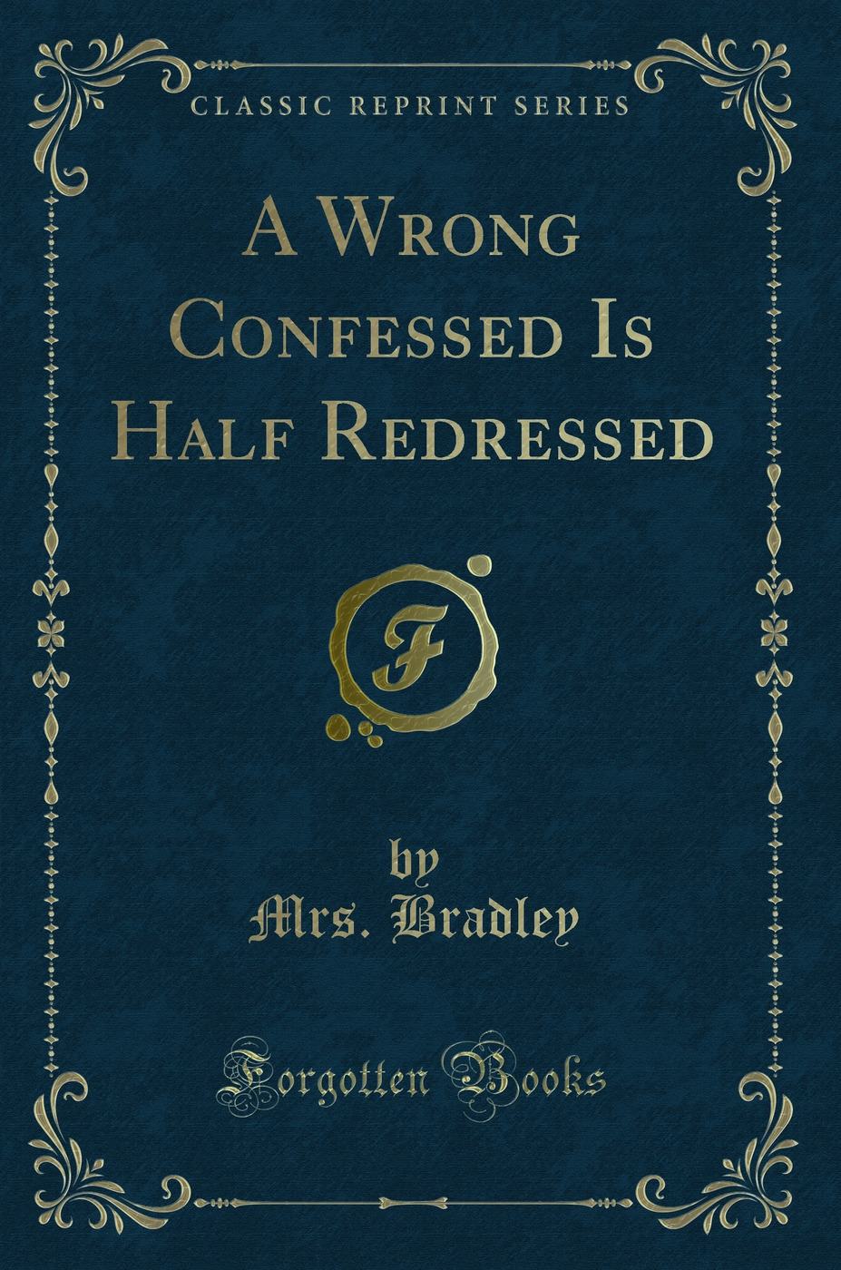 A Wrong Confessed Is Half Redressed (Classic Reprint)