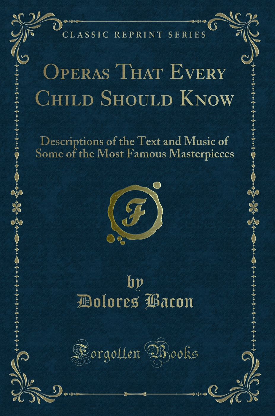 Operas That Every Child Should Know: Descriptions of the Text and Music of Some of the Most Famous Masterpieces (Classic Reprint)