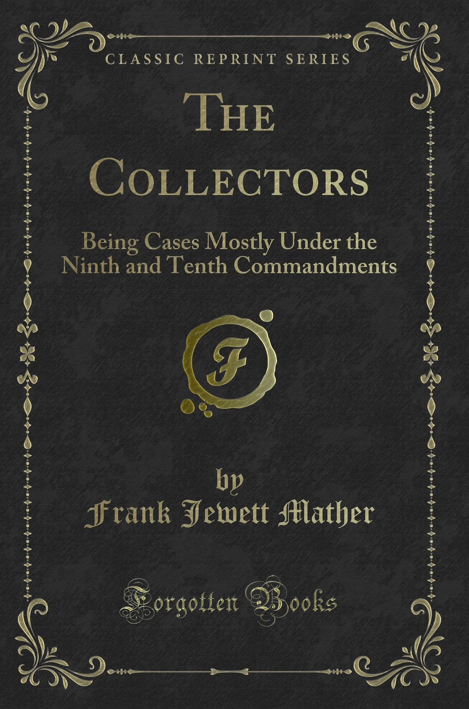 The Collectors: Being Cases Mostly Under the Ninth and Tenth Commandments (Classic Reprint)
