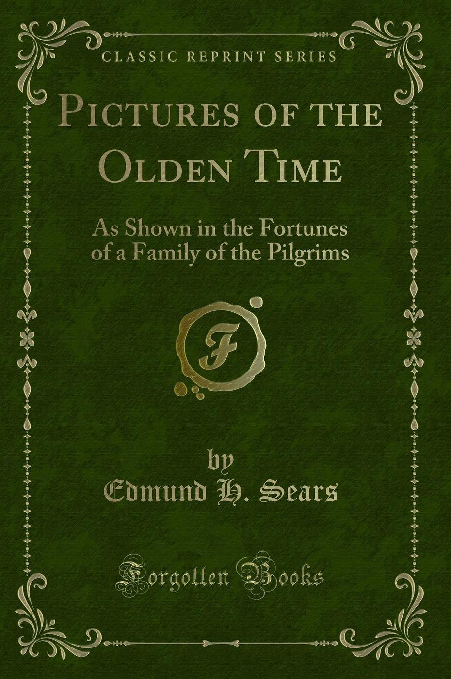 Pictures of the Olden Time: As Shown in the Fortunes of a Family of the Pilgrims (Classic Reprint)