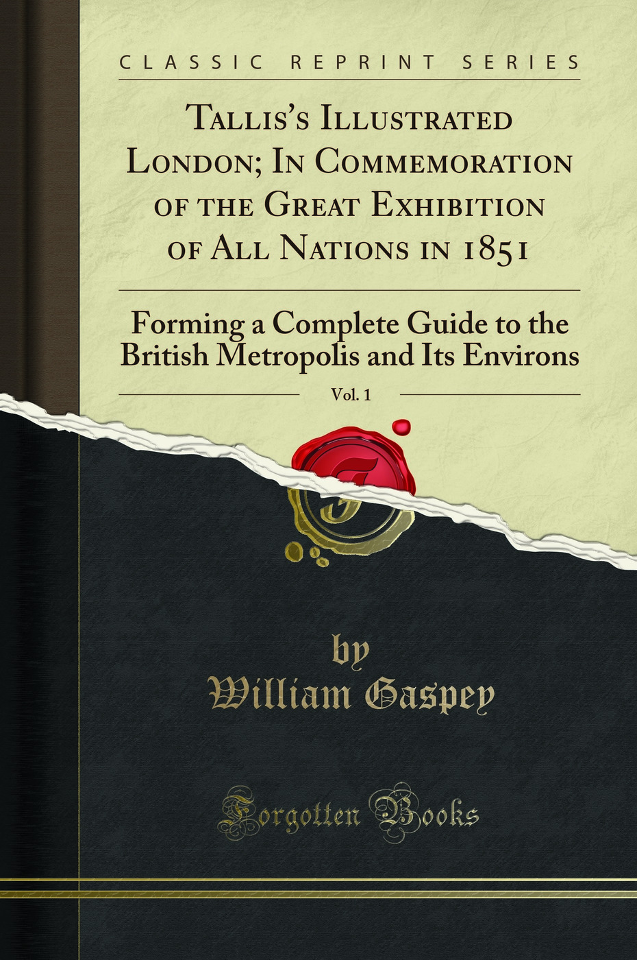 Tallis's Illustrated London; In Commemoration of the Great Exhibition of All Nations in 1851, Vol. 1: Forming a Complete Guide to the British Metropolis and Its Environs (Classic Reprint)