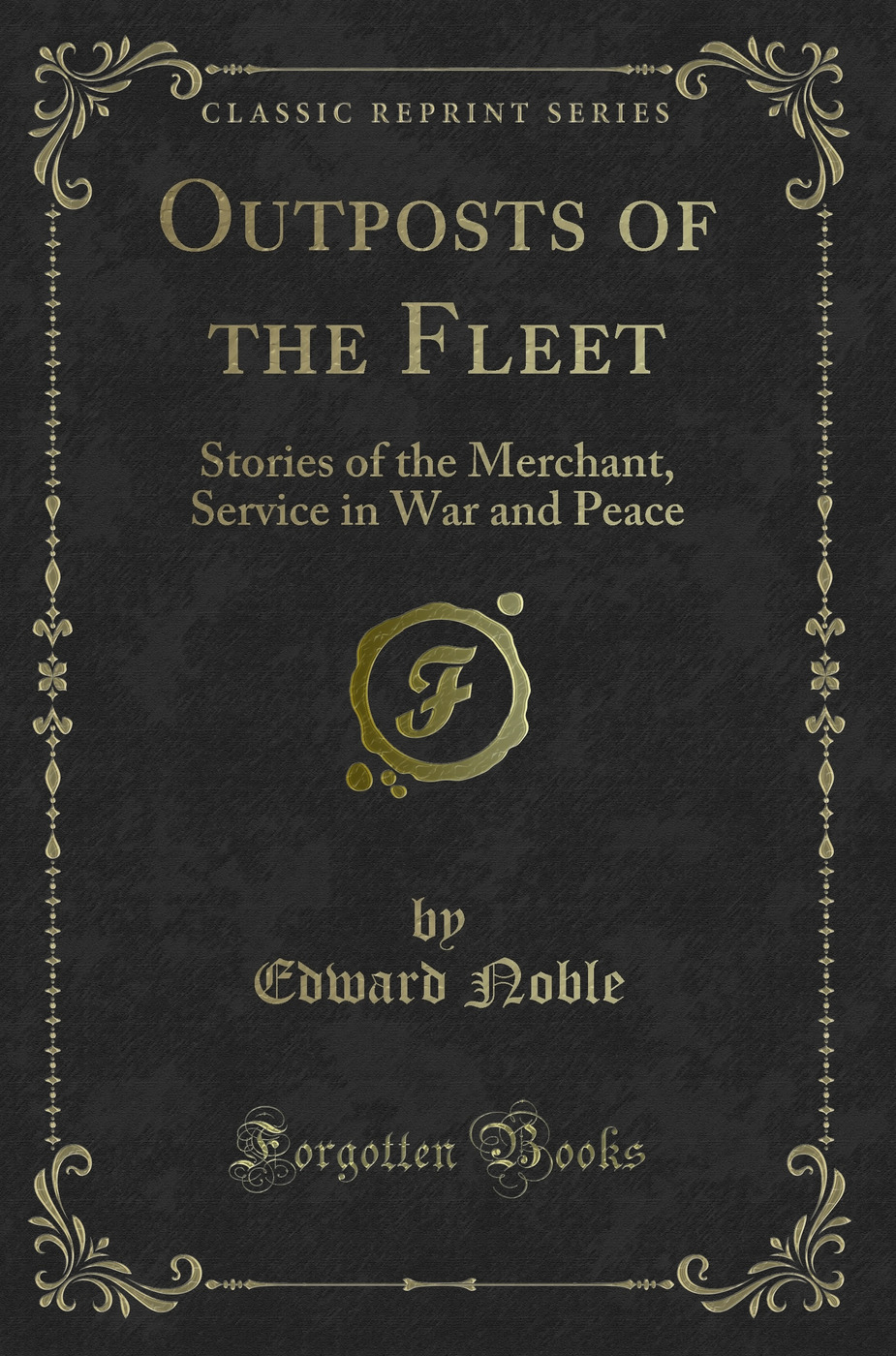 Outposts of the Fleet: Stories of the Merchant, Service in War and Peace (Classic Reprint)