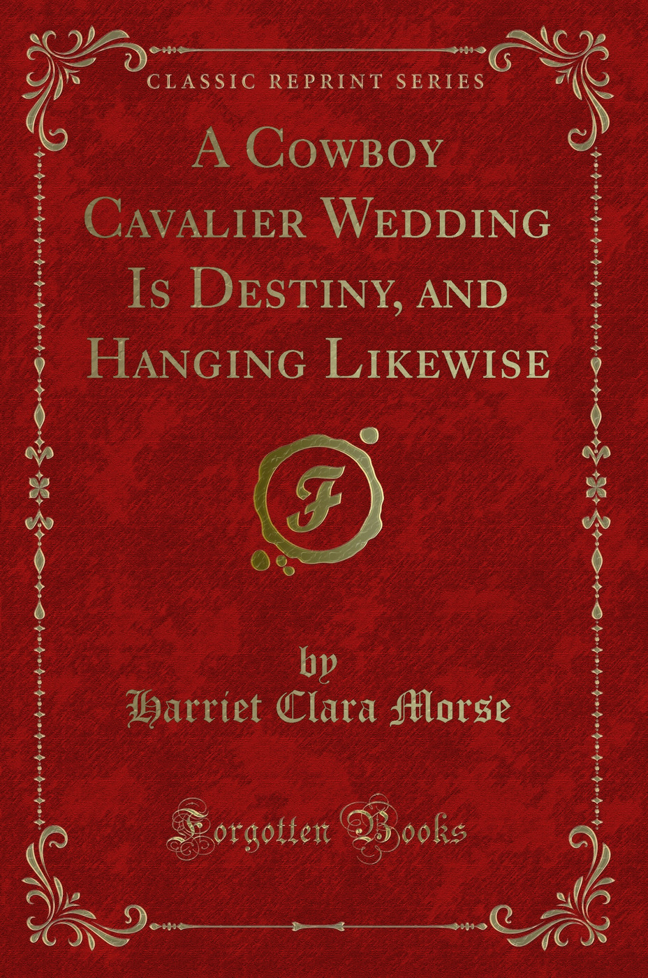 A Cowboy Cavalier Wedding Is Destiny, and Hanging Likewise (Classic Reprint)
