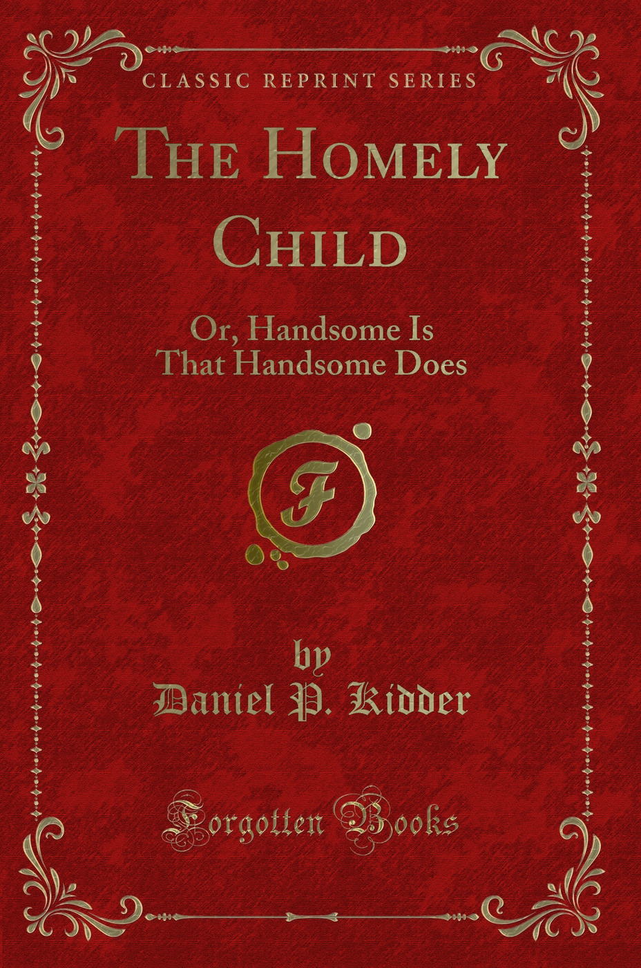 The Homely Child: Or, Handsome Is That Handsome Does (Classic Reprint)