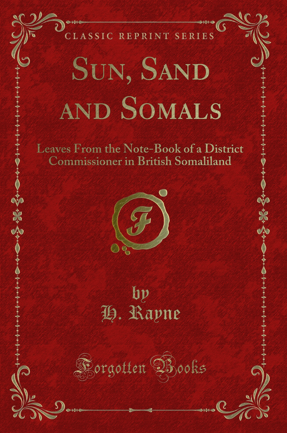 Sun, Sand and Somals: Leaves From the Note-Book of a District Commissioner in British Somaliland (Classic Reprint)