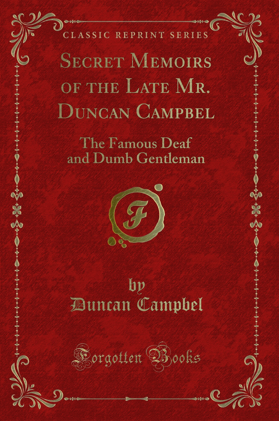 Secret Memoirs of the Late Mr. Duncan Campbel: The Famous Deaf and Dumb Gentleman (Classic Reprint)