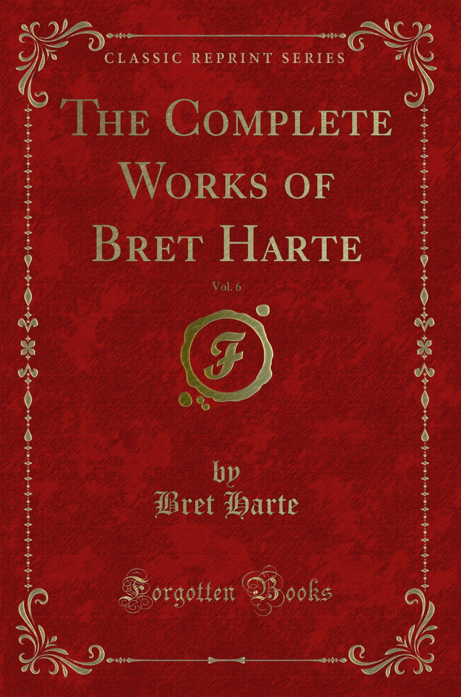 The Complete Works of Bret Harte, Vol. 6 (Classic Reprint)