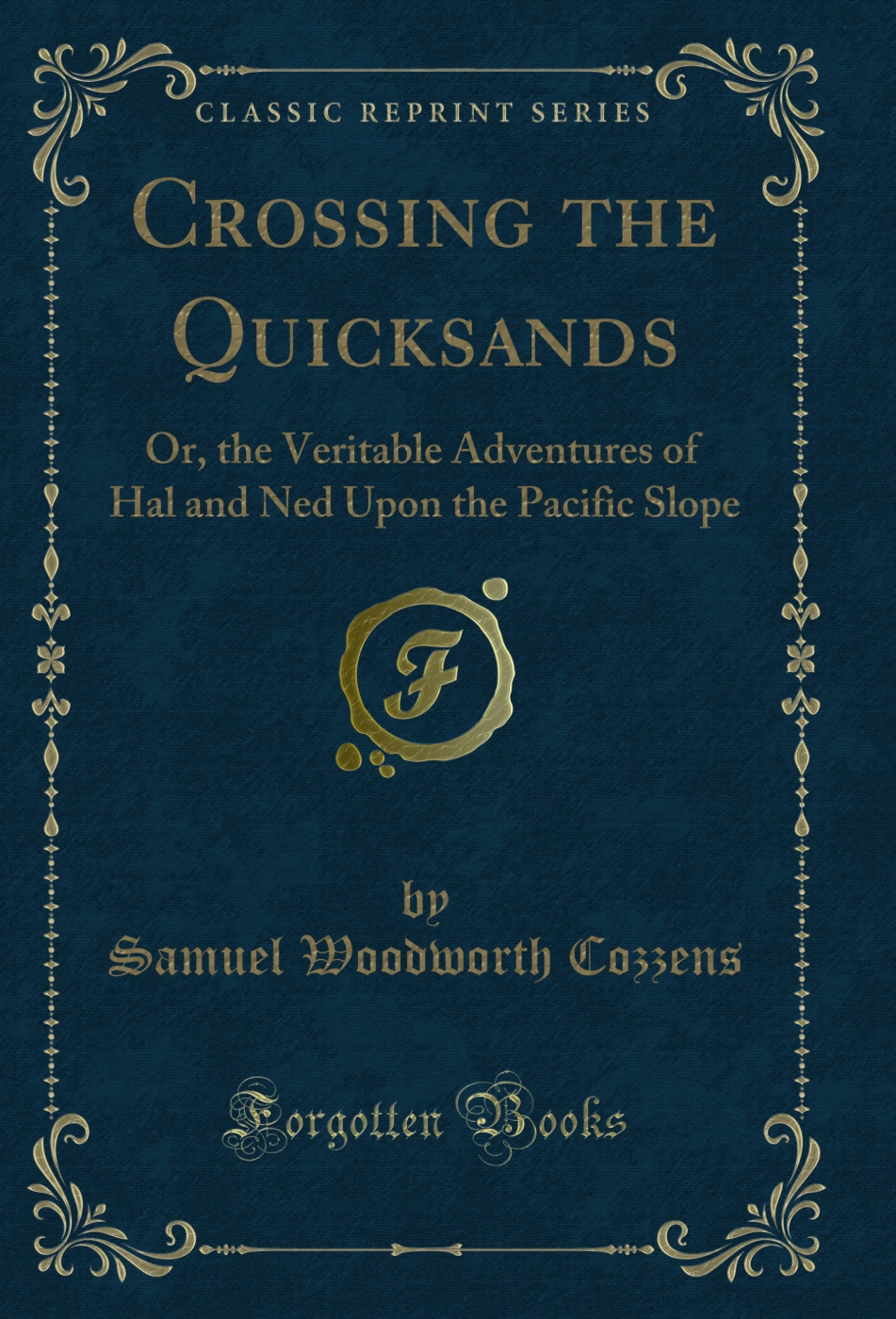Crossing the Quicksands: Or, the Veritable Adventures of Hal and Ned Upon the Pacific Slope (Classic Reprint)