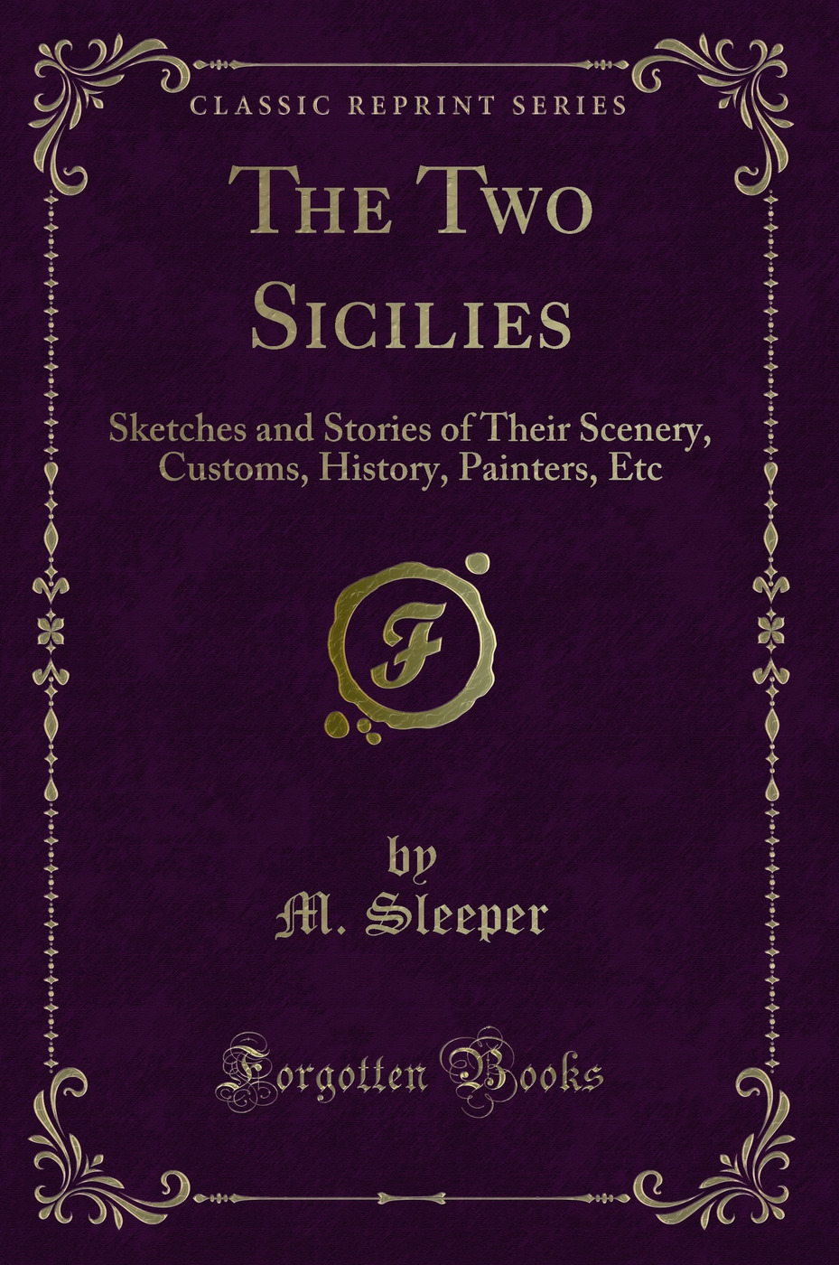 The Two Sicilies: Sketches and Stories of Their Scenery, Customs, History, Painters, Etc (Classic Reprint)