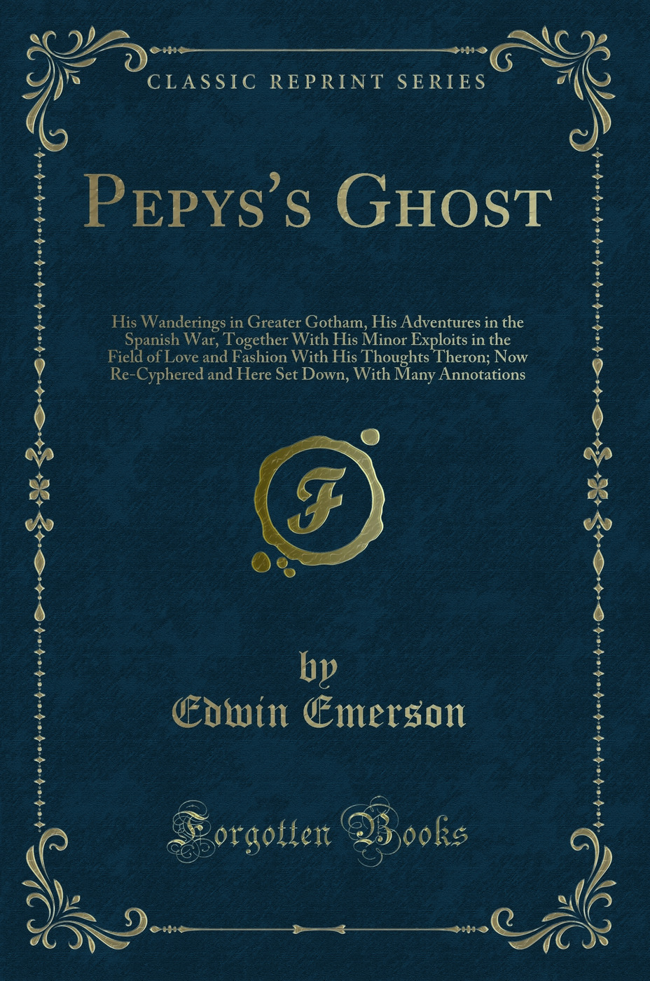 Pepys's Ghost: His Wanderings in Greater Gotham, His Adventures in the Spanish War, Together With His Minor Exploits in the Field of Love and Fashion With His Thoughts Theron; Now Re-Cyphered and Here Set Down, With Many Annotations (Classic Reprint)