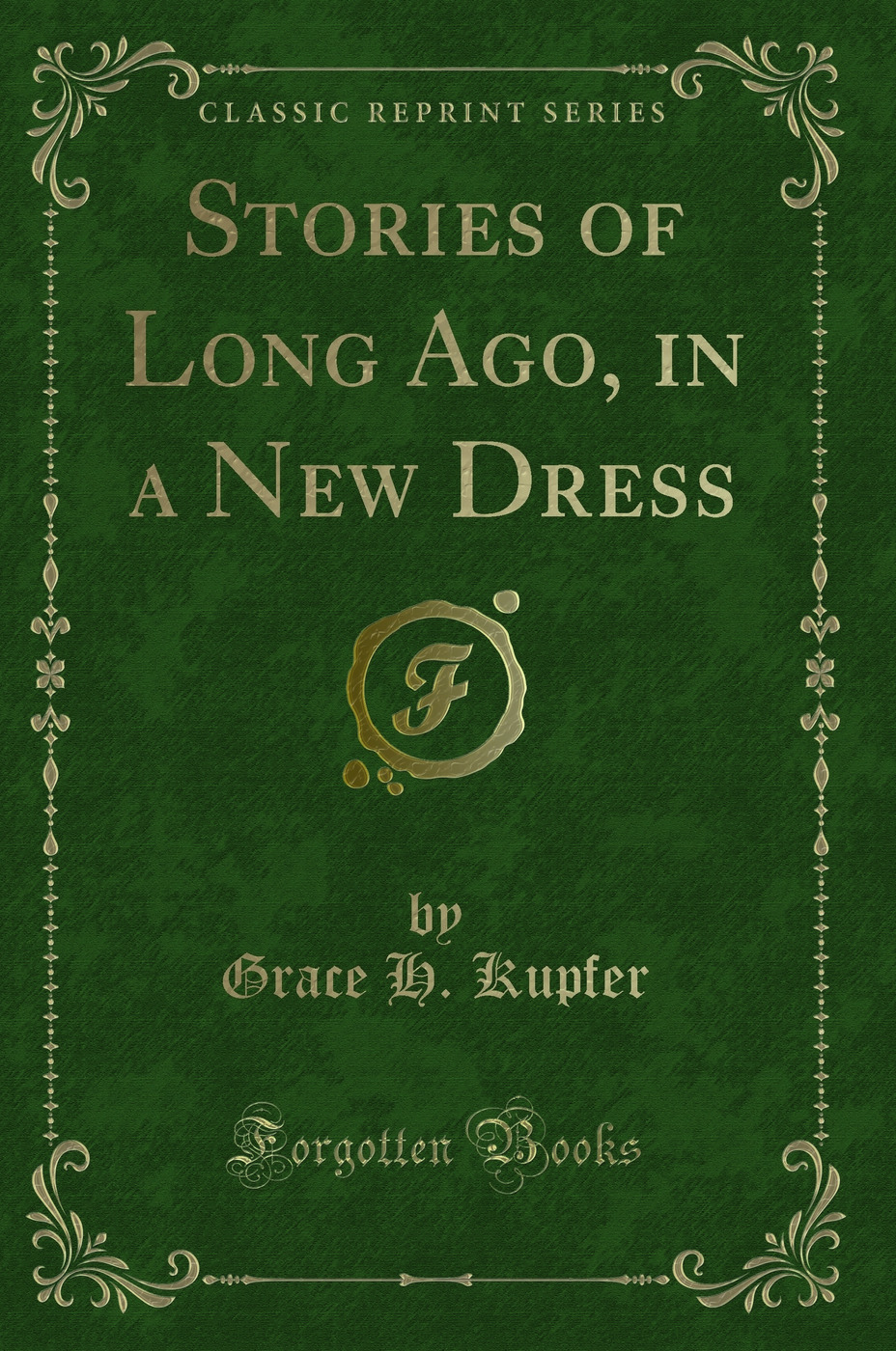 Stories of Long Ago, in a New Dress (Classic Reprint)