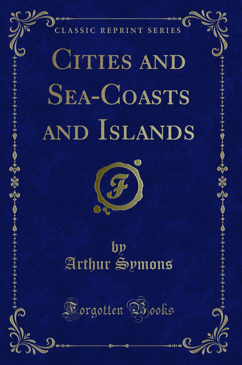 Cities and Sea-Coasts and Islands (Classic Reprint)