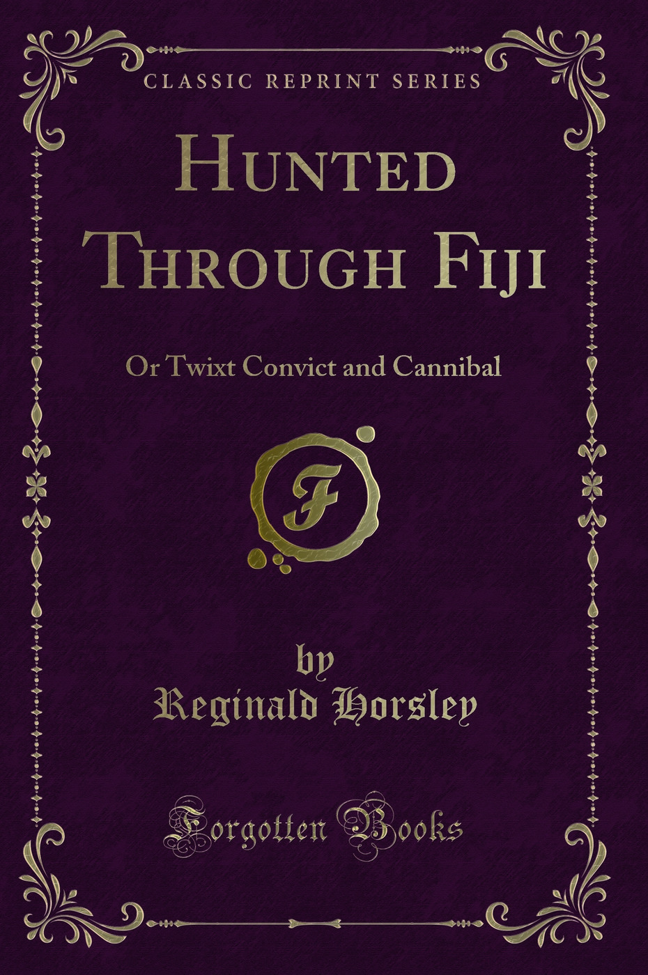 Hunted Through Fiji: Or Twixt Convict and Cannibal (Classic Reprint)