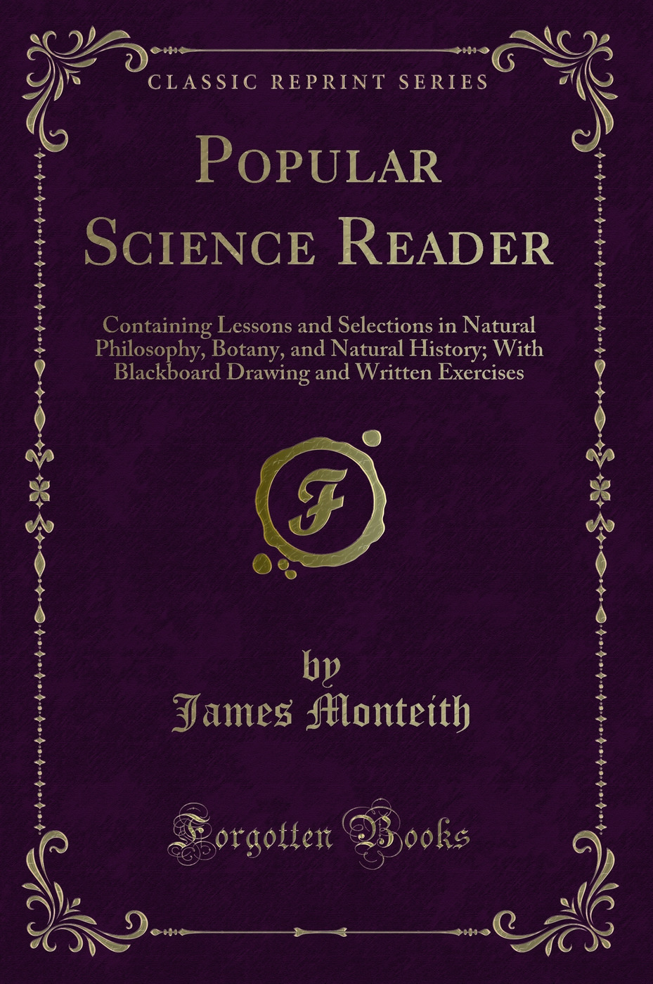 Popular Science Reader: Containing Lessons and Selections in Natural Philosophy, Botany, and Natural History; With Blackboard Drawing and Written Exercises (Classic Reprint)