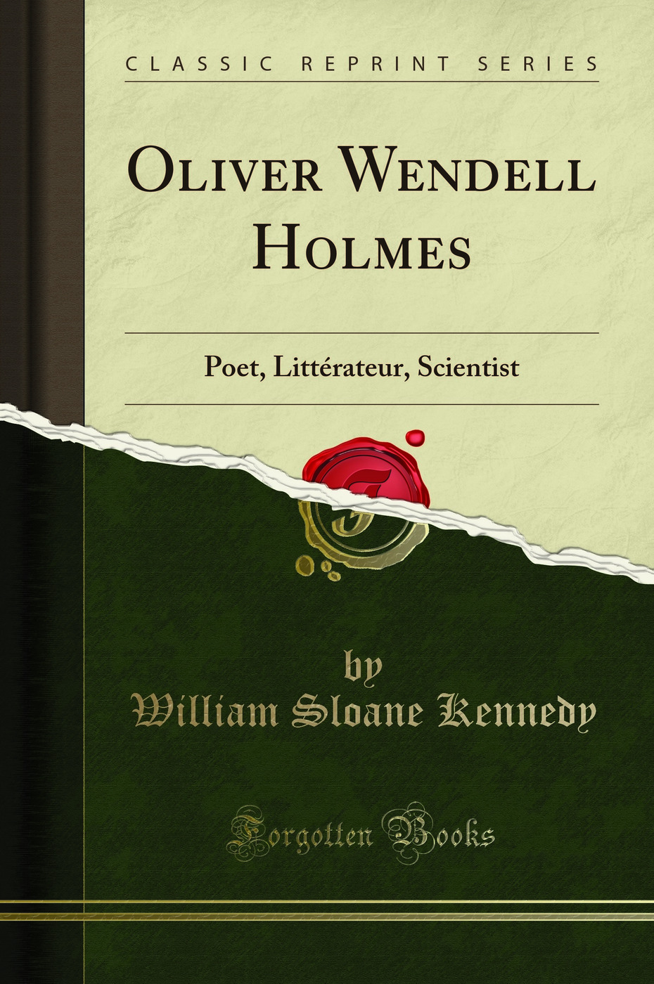 Oliver Wendell Holmes: Poet, Littérateur, Scientist (Classic Reprint)