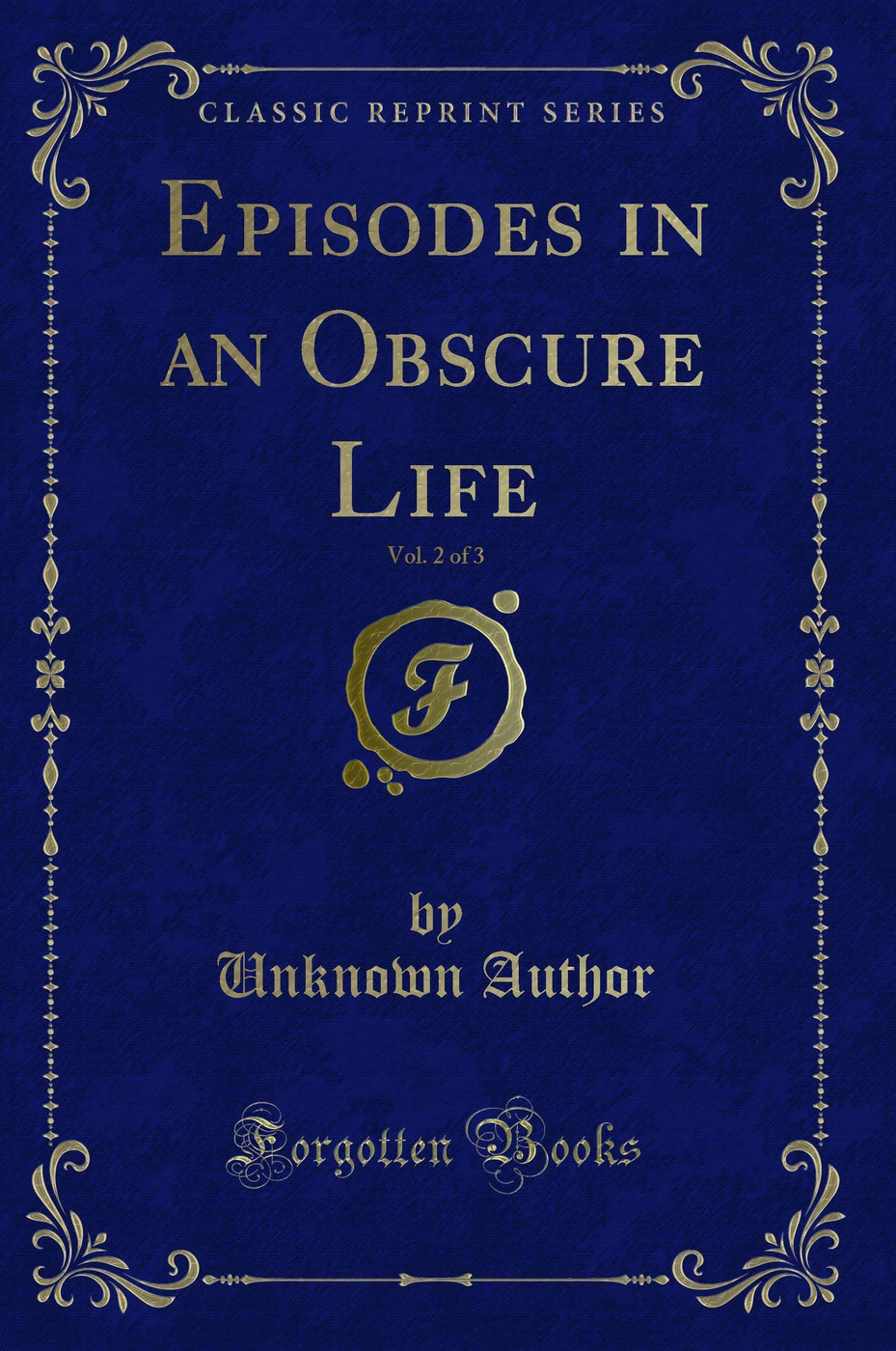 Episodes in an Obscure Life, Vol. 2 of 3 (Classic Reprint)