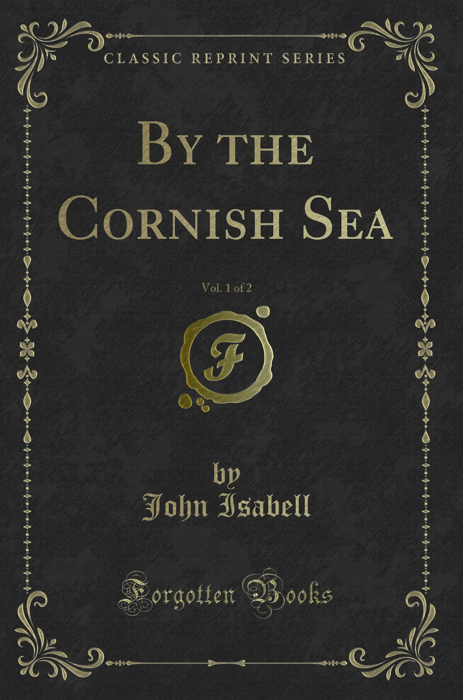 By the Cornish Sea, Vol. 1 of 2 (Classic Reprint)