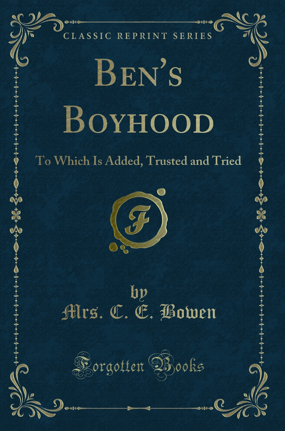 Ben's Boyhood: To Which Is Added, Trusted and Tried (Classic Reprint)