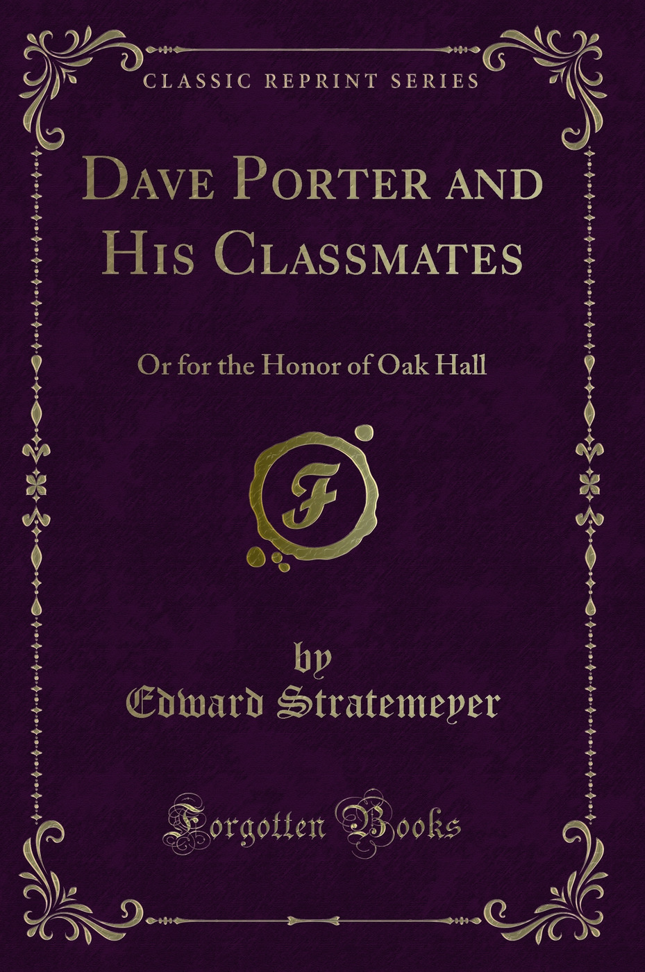 Dave Porter and His Classmates: Or for the Honor of Oak Hall (Classic Reprint)