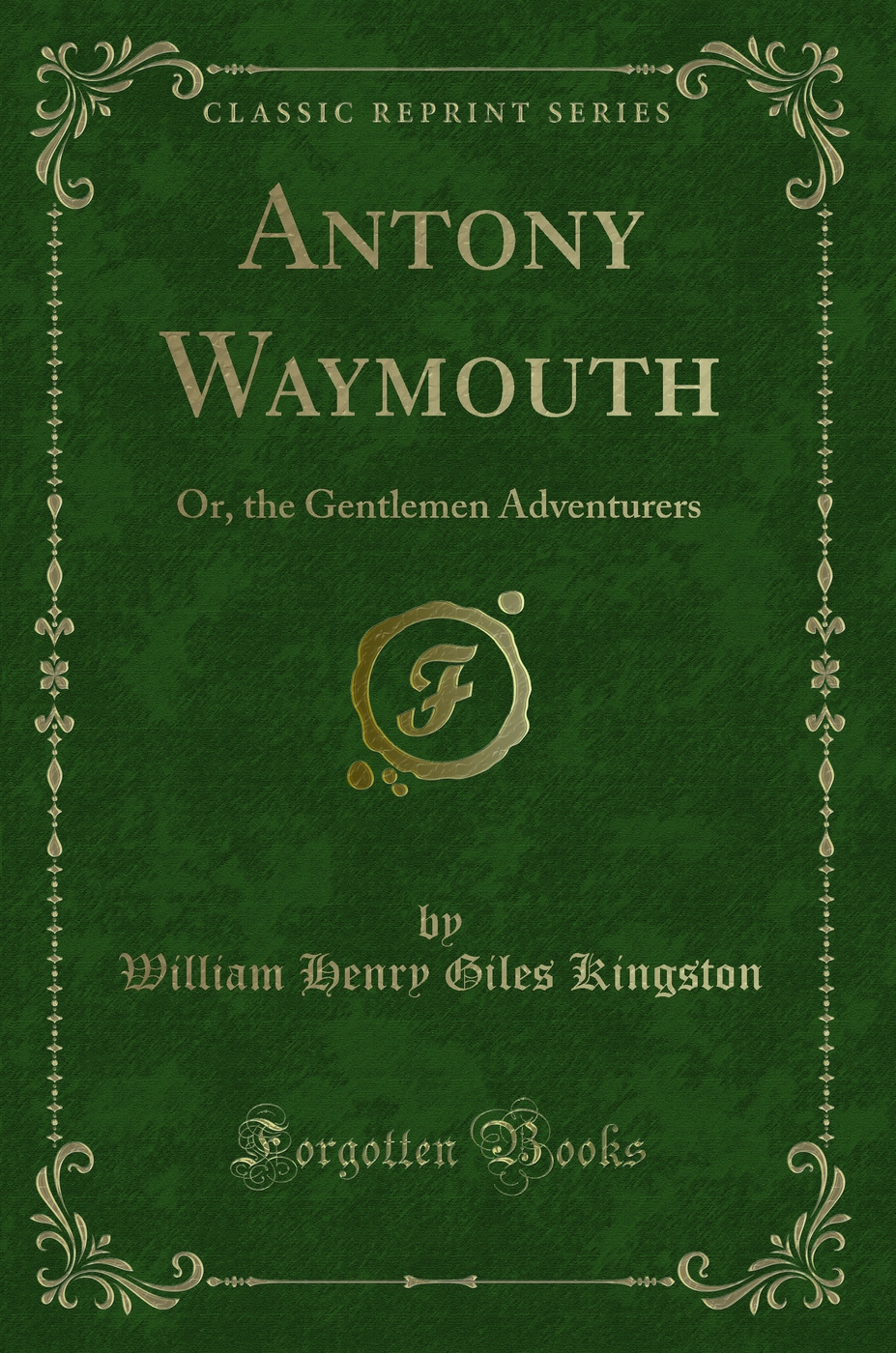 Antony Waymouth: Or, the Gentlemen Adventurers (Classic Reprint)