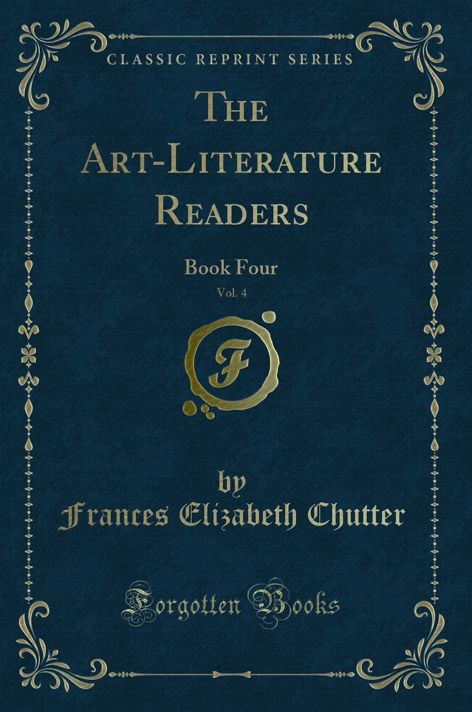 The Art-Literature Readers, Vol. 4: Book Four (Classic Reprint)