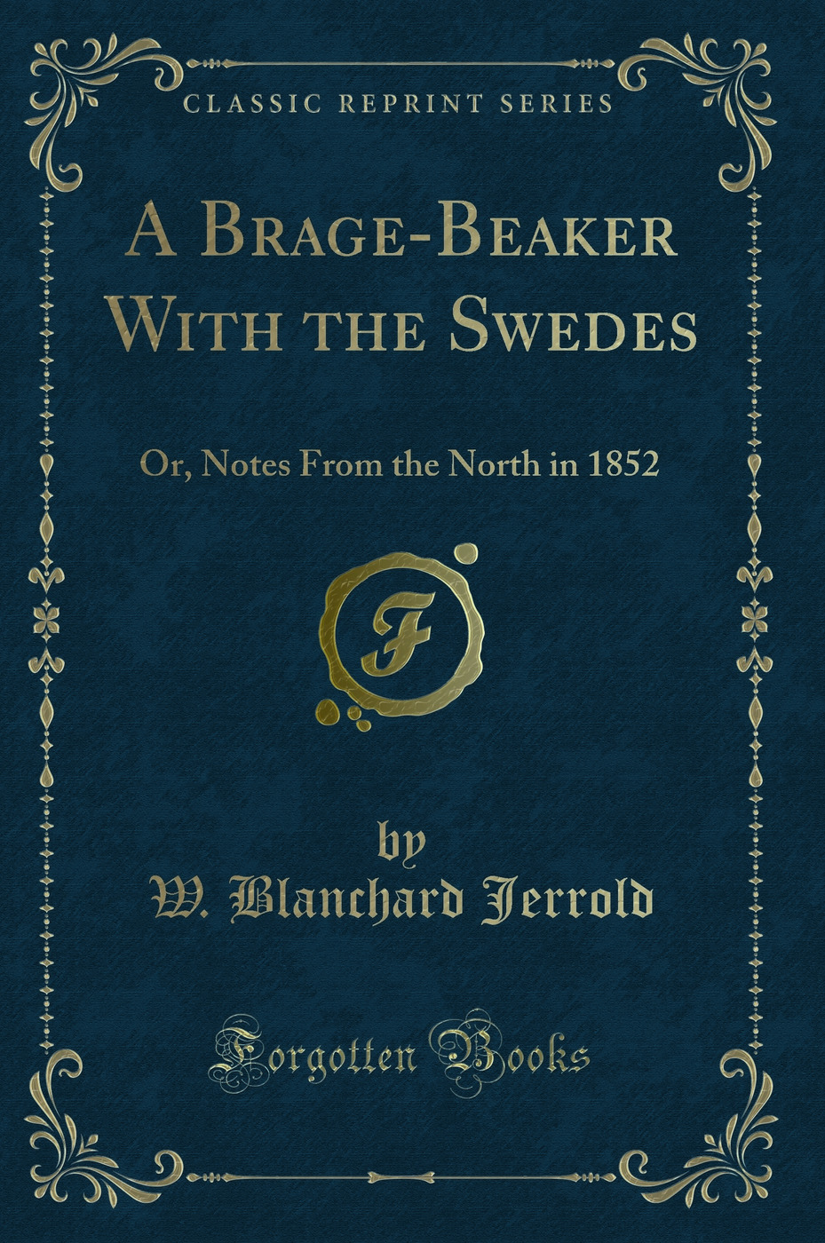 A Brage-Beaker With the Swedes: Or, Notes From the North in 1852 (Classic Reprint)