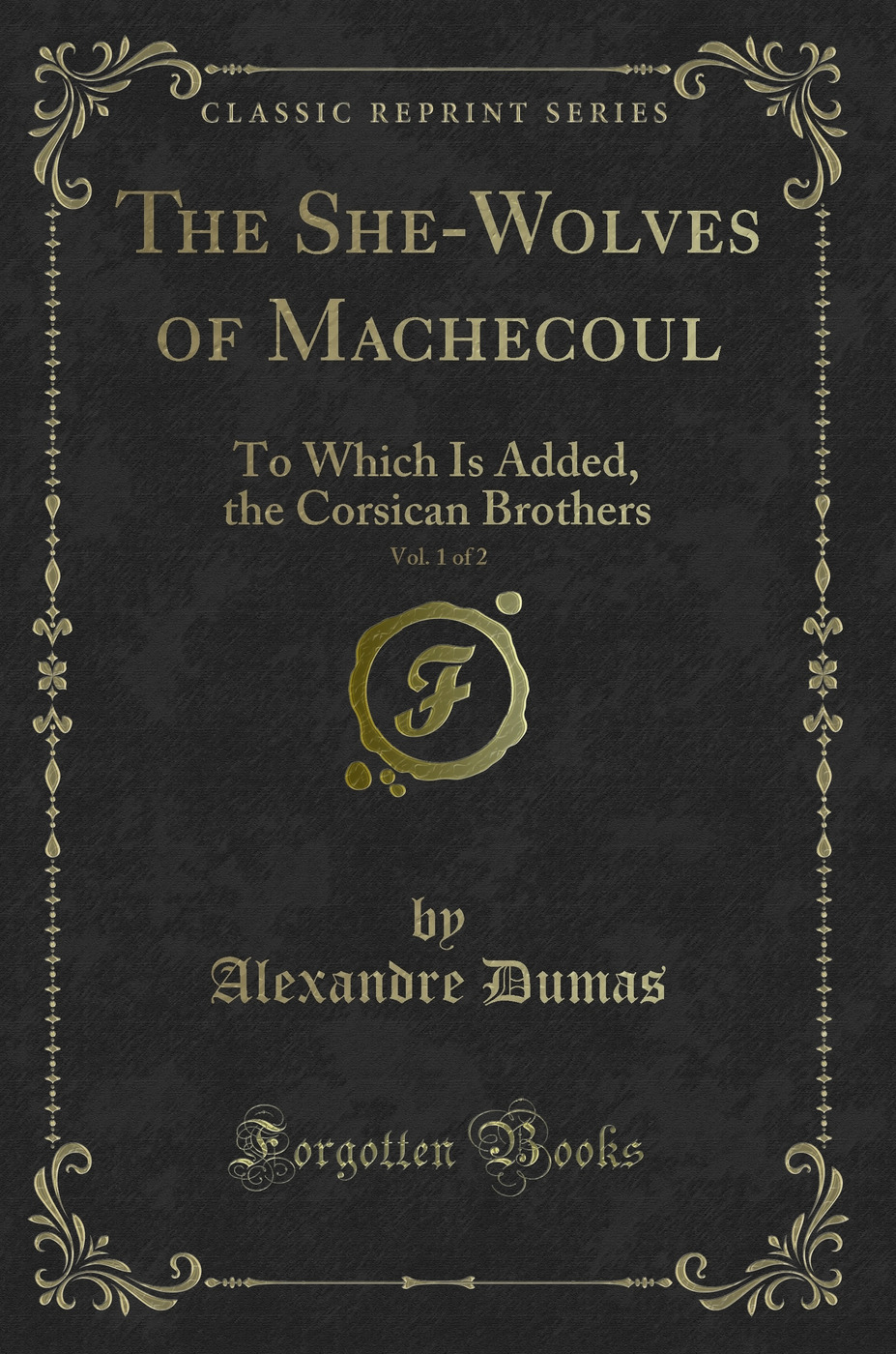 The She-Wolves of Machecoul, Vol. 1 of 2: To Which Is Added, the Corsican Brothers (Classic Reprint)