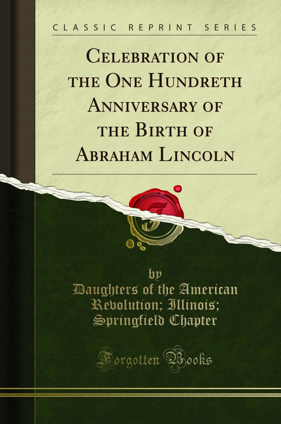 Celebration of the One Hundreth Anniversary of the Birth of Abraham Lincoln (Classic Reprint)