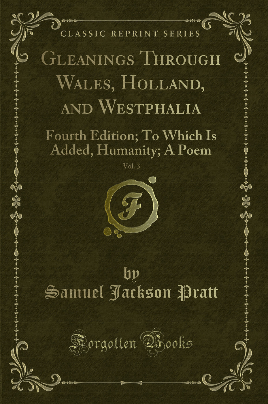Gleanings Through Wales, Holland, and Westphalia, Vol. 3: Fourth Edition; To Which Is Added, Humanity; A Poem (Classic Reprint)