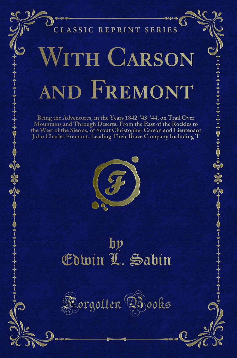 With Carson and Fremont: Being the Adventures, in the Years 1842-'43-'44, on Trail Over Mountains and Through Deserts, From the East of the Rockies to the West of the Sierras, of Scout Christopher Carson and Lieutenant John Charles Fremont, Leading Their