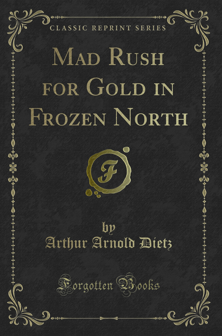Mad Rush for Gold in Frozen North (Classic Reprint)