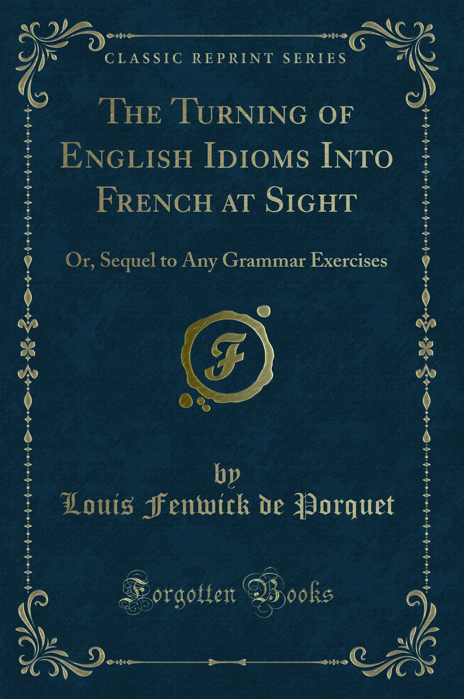 The Turning of English Idioms Into French at Sight: Or, Sequel to Any Grammar Exercises (Classic Reprint)