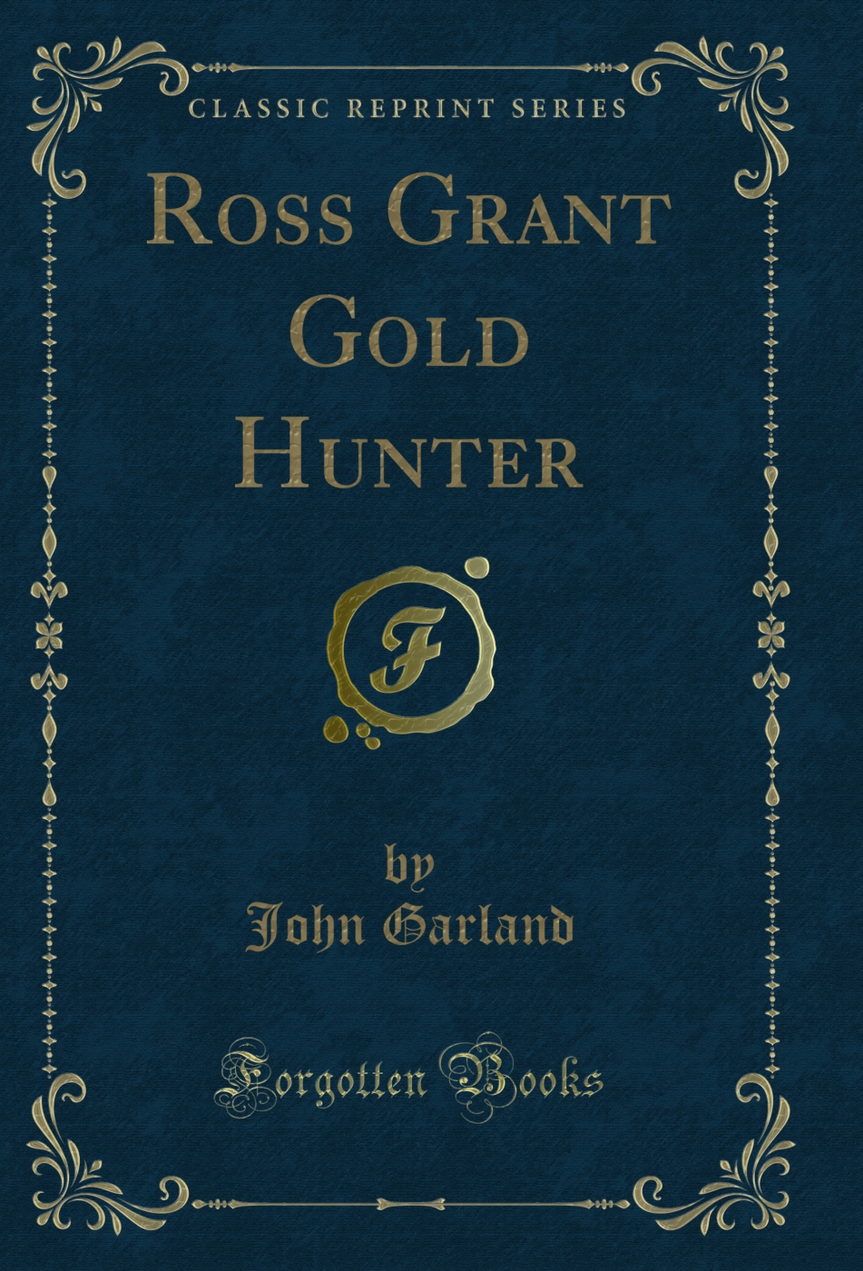 Ross Grant Gold Hunter (Classic Reprint)