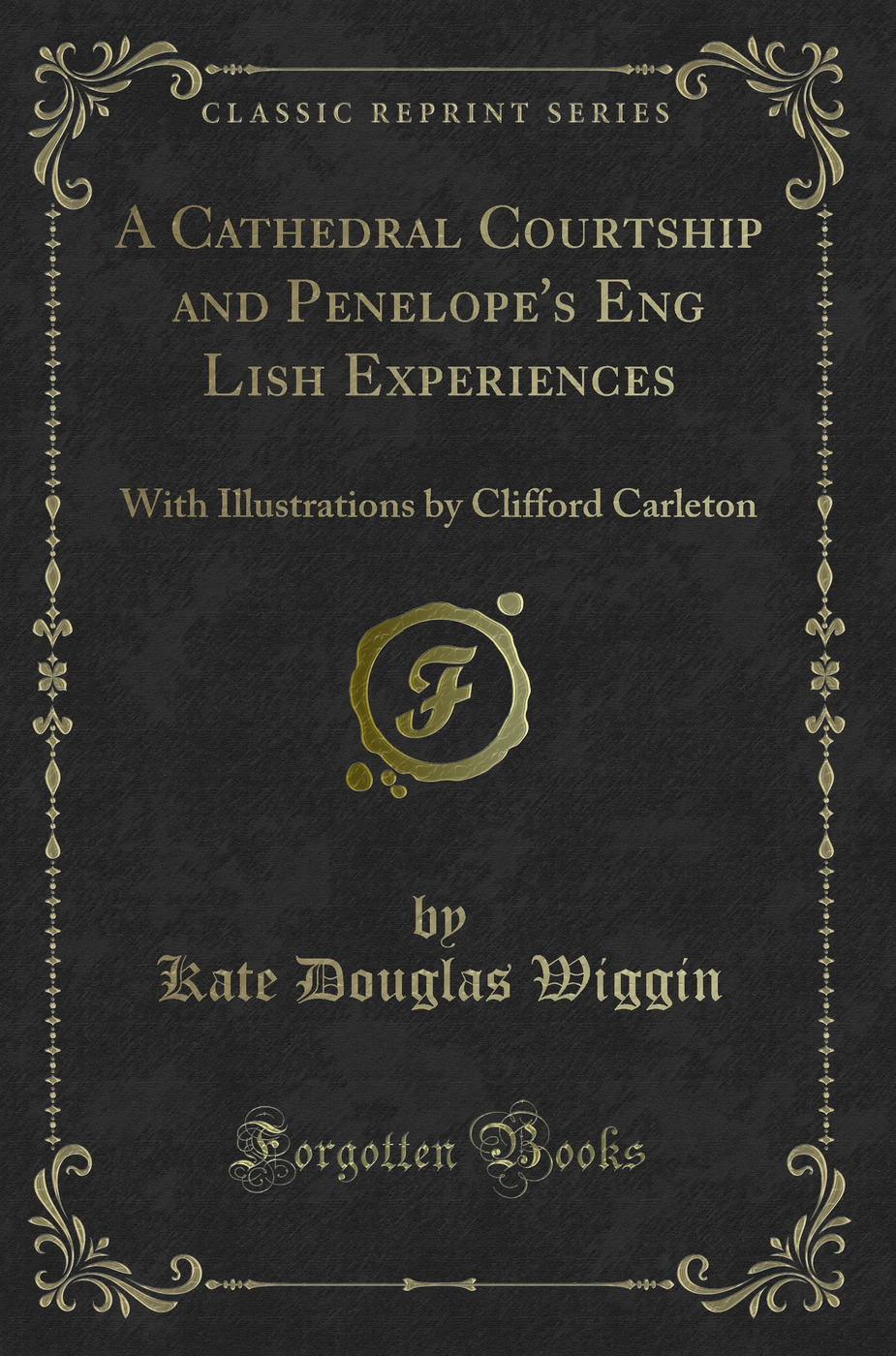 A Cathedral Courtship and Penelope's Eng Lish Experiences: With Illustrations by Clifford Carleton (Classic Reprint)