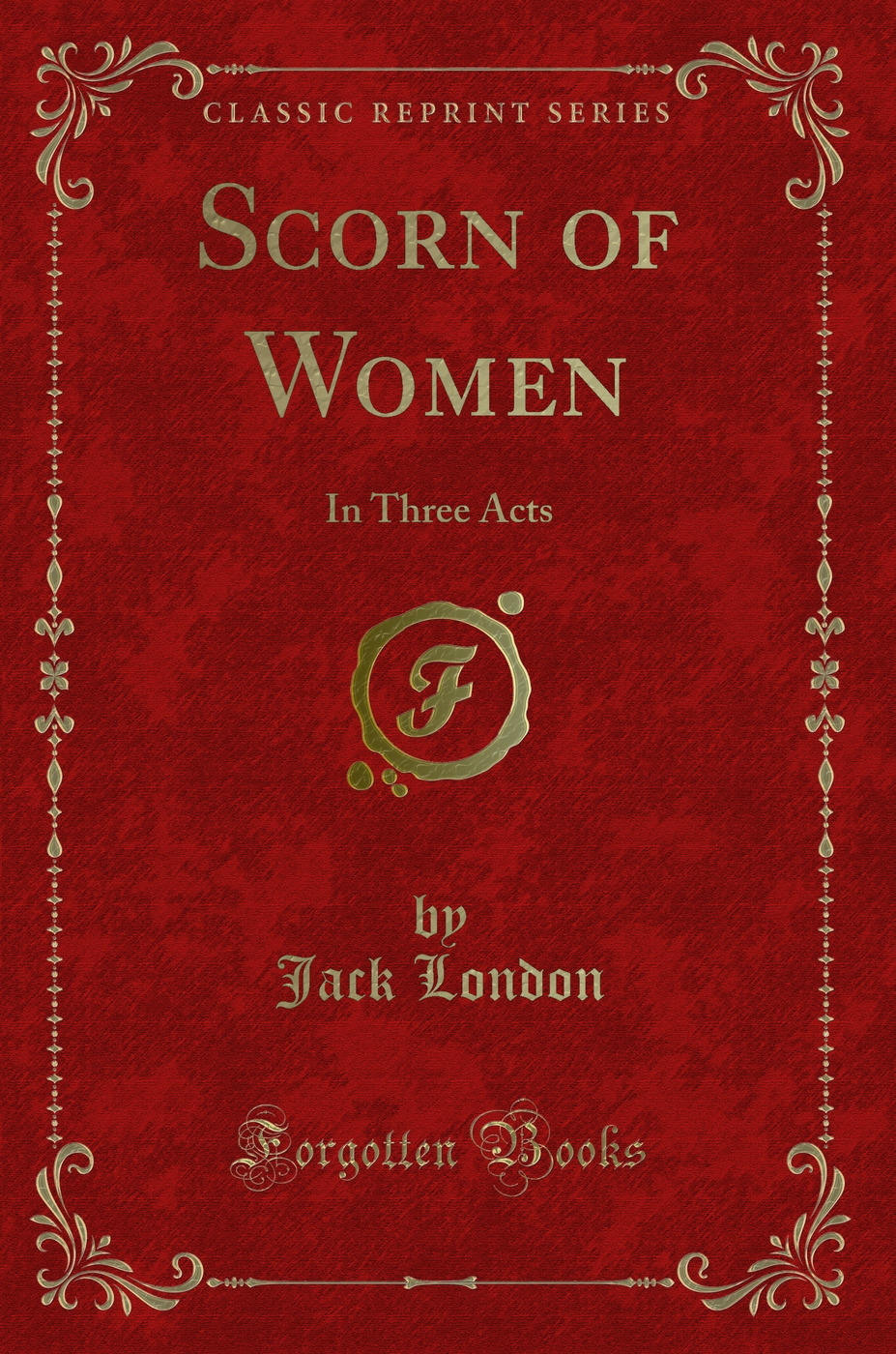 Scorn of Women: In Three Acts (Classic Reprint)