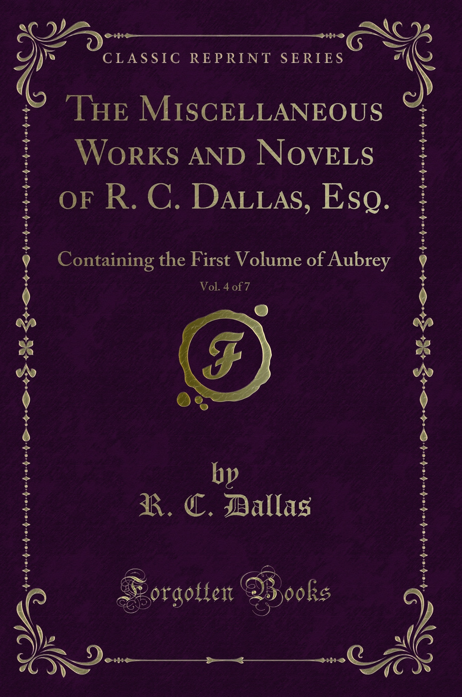 The Miscellaneous Works and Novels of R. C. Dallas, Esq., Vol. 4 of 7: Containing the First Volume of Aubrey (Classic Reprint)