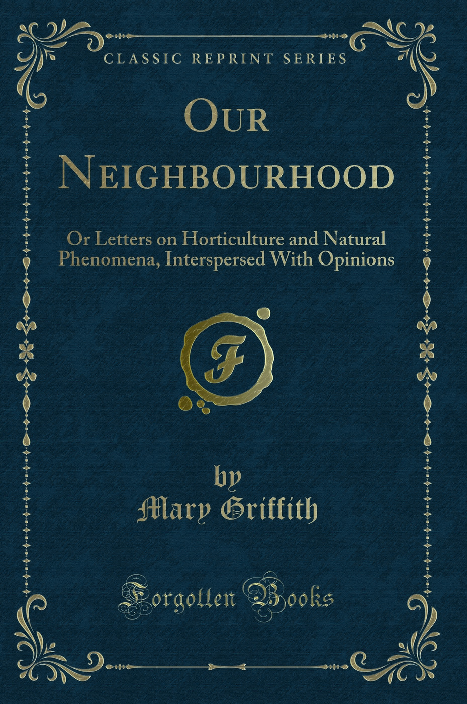 Our Neighbourhood: Or Letters on Horticulture and Natural Phenomena, Interspersed With Opinions (Classic Reprint)