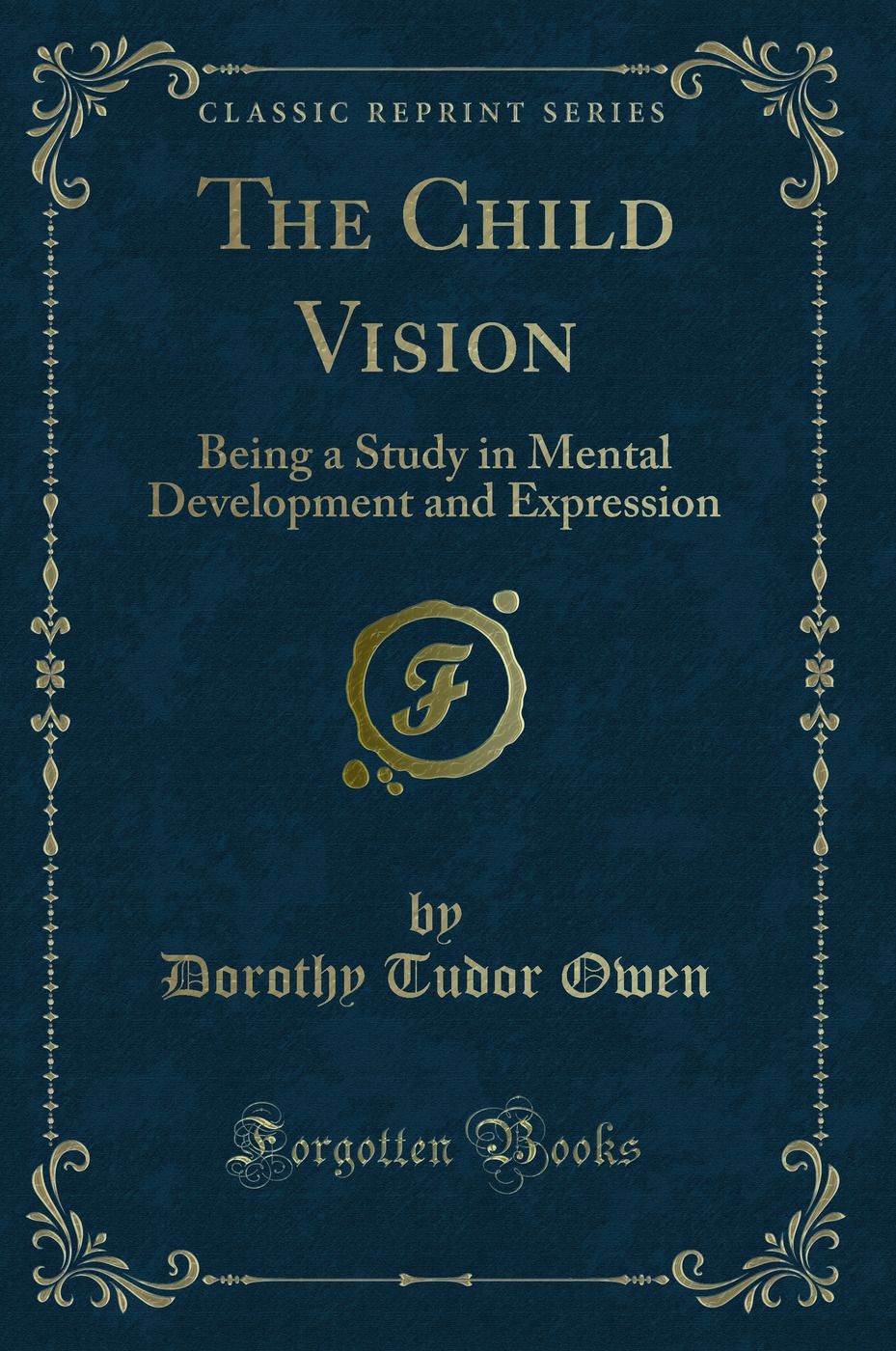 The Child Vision: Being a Study in Mental Development and Expression (Classic Reprint)