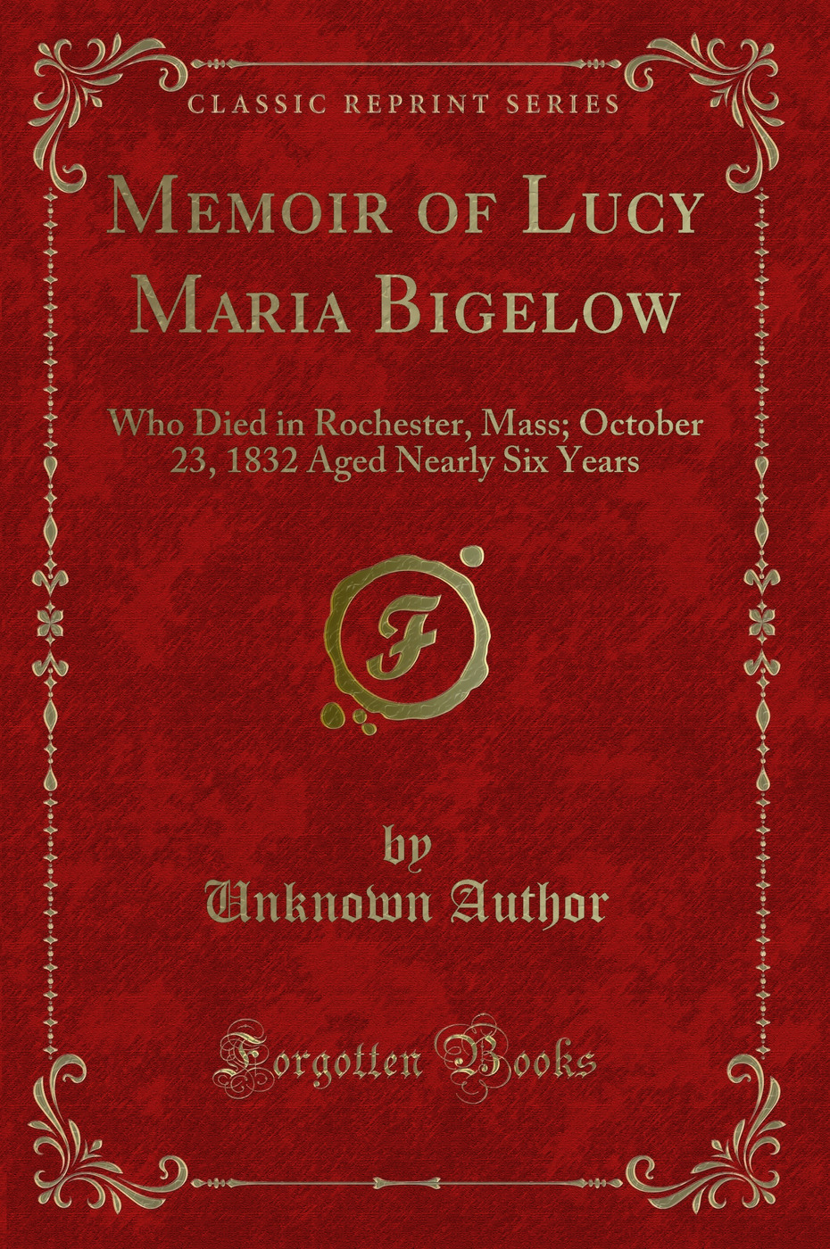 Memoir of Lucy Maria Bigelow: Who Died in Rochester, Mass; October 23, 1832 Aged Nearly Six Years (Classic Reprint)