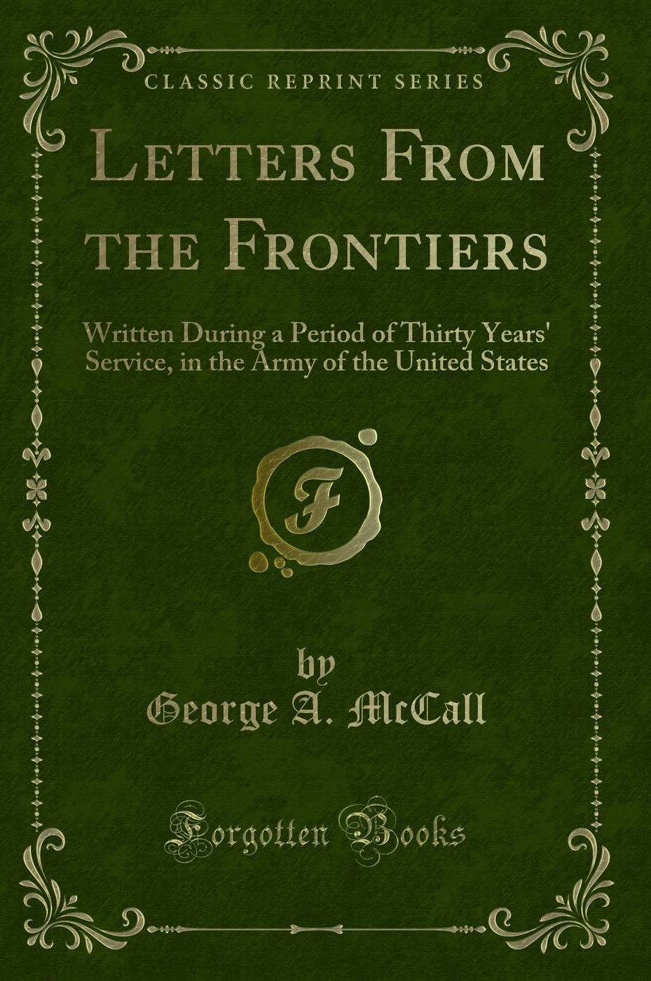 Letters From the Frontiers: Written During a Period of Thirty Years' Service, in the Army of the United States (Classic Reprint)